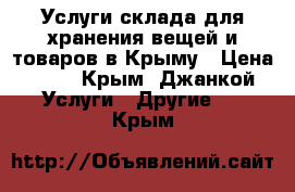 Услуги склада для хранения вещей и товаров в Крыму › Цена ­ 17 - Крым, Джанкой Услуги » Другие   . Крым